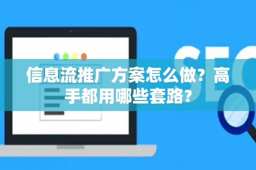 信息流推广方案怎么做？高手都用哪些套路？
