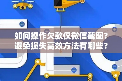 如何操作欠款仅微信截图？避免损失高效方法有哪些？