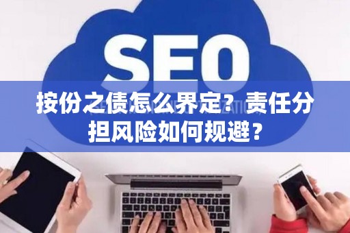 按份之债怎么界定？责任分担风险如何规避？