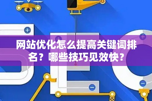 网站优化怎么提高关键词排名？哪些技巧见效快？