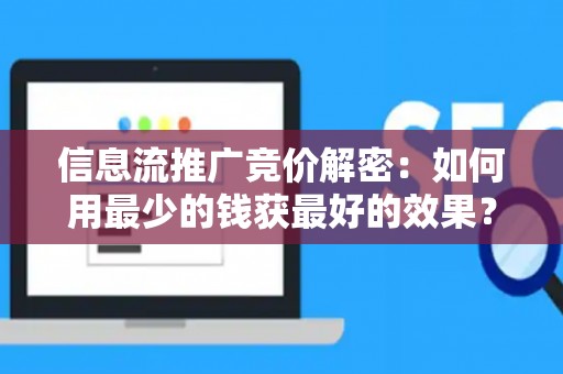 信息流推广竞价解密：如何用最少的钱获最好的效果？