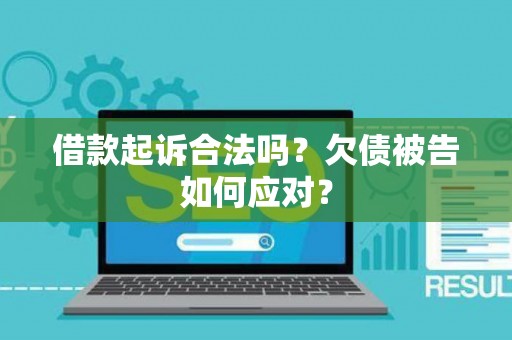 借款起诉合法吗？欠债被告如何应对？