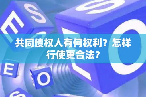 共同债权人有何权利？怎样行使更合法？
