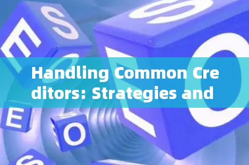 Handling Common Creditors: Strategies and Legal Risks