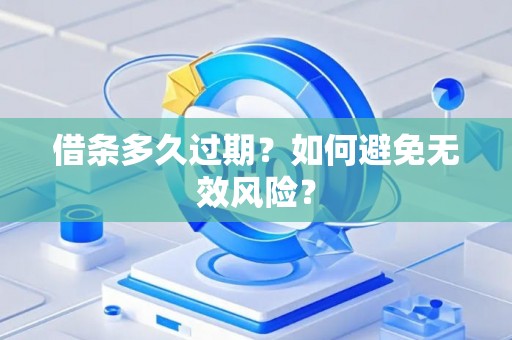借条多久过期？如何避免无效风险？